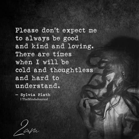 Please Dont Expect Me To Always Be Good And Kind And Loving