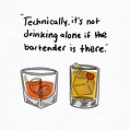Your bartender would not leave you alone. Funny Bar Quotes, Funny Bar ...