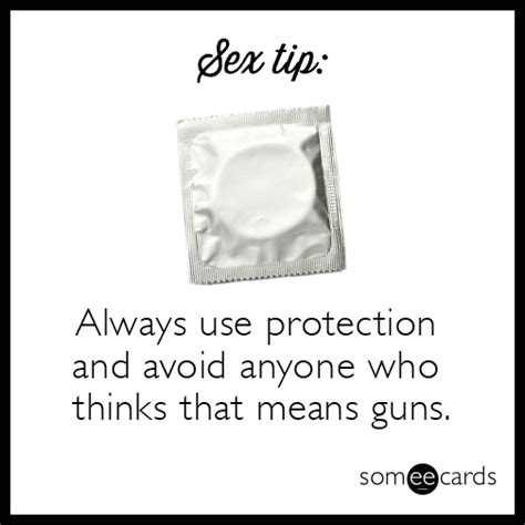 Sex Tip Always Use Protection And Avoid Anyone Who Thinks That Means