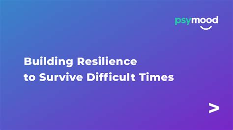 Building Resilience To Survive Difficult Times Psymood