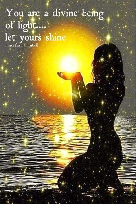 You Are A Divine Being Of Light Let Yours Shine With Images