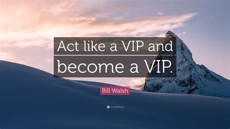 Famuse quotes from different famous people. Bill Walsh Quote: "Act like a VIP and become a VIP." (7 wallpapers) - Quotefancy