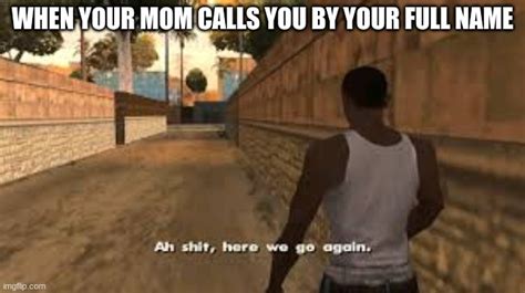 When Your Mom Calls You By Your Full Name Imgflip