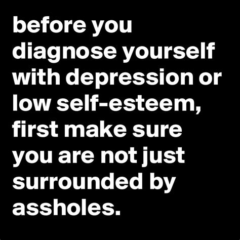 Before You Diagnose Yourself With Depression Or Low Self Esteem First