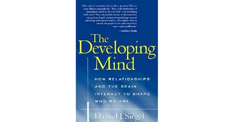 The Developing Mind How Relationships And The Brain Interact To Shape