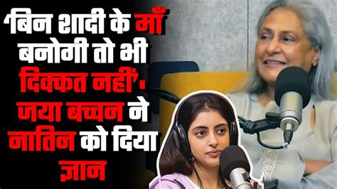 ‘बिन शादी के माँ बनोगी तो भी दिक्कत नहीं जया बच्चन ने रिलेशनशिप पर नातिन को दिया ज्ञान Youtube