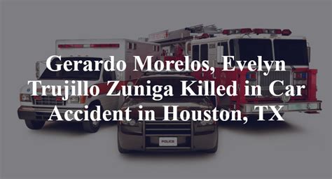 Gerardo Morelos Evelyn Trujillo Zuniga Killed In Car Accident In