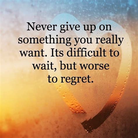 Never Give Up On Something You Really Want Its Difficult To Wait But Worse To Regret Phrases