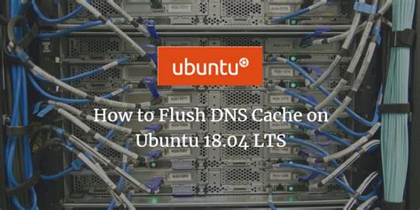 How To Flush DNS Cache On Ubuntu 18 04 LTS