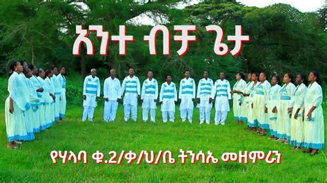 Ethiopia Halaba Choir አንተ ብቻ ጌታ የሀላባ ከተማ ቁ2ቃህቤክ ትንሳኤ መዘምራን
