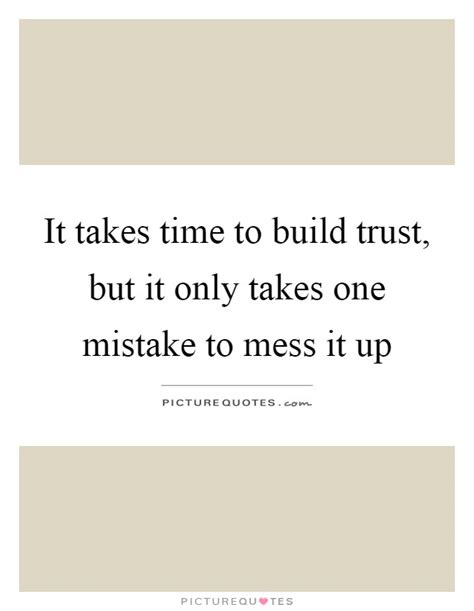 It takes time to build trust, but it only takes one mistake to