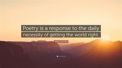 Wallace Stevens Quote “poetry Is A Response To The Daily Necessity Of