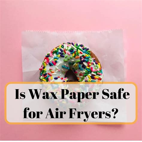 Is Wax Paper Safe To Use In Air Fryer Kitchen Strategist