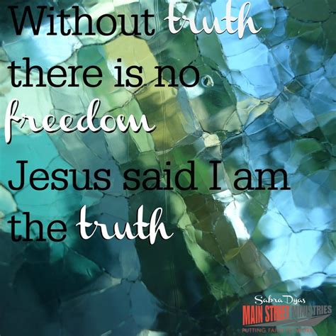 Without Truth There Is No Freedom Jesus Said I Am The Truth Jesus