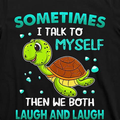 Turtle Sometimes I Talk To Myself Then We Both Laugh T Shirt