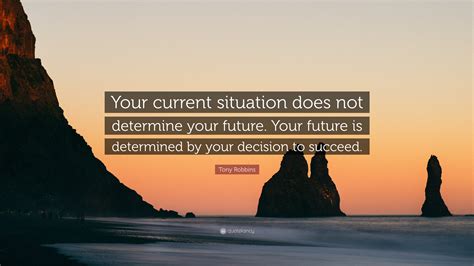 Tony Robbins Quote Your Current Situation Does Not Determine Your
