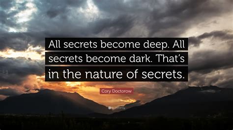 Cory Doctorow Quote “all Secrets Become Deep All Secrets Become Dark