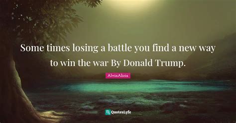Some Times Losing A Battle You Find A New Way To Win The War By Donald