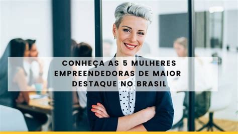 Conhe A As Mulheres Empreendedoras De Maior Destaque No Brasil Otimize Marketing Digital