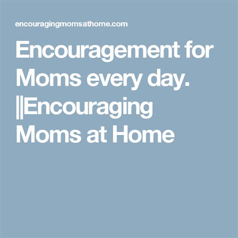 Encouragement For Moms Every Day Encouraging Moms At Home