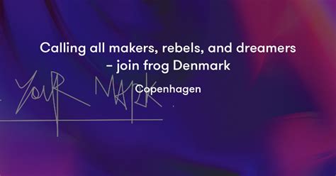 Calling All Makers Rebels And Dreamers Join Frog Denmark Frog