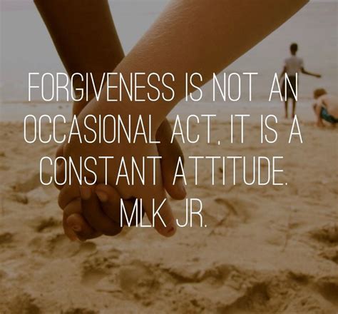 Forgiveness Is Not An Occasional Act It Is A Constant Attitude