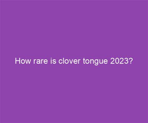 How Rare Is Clover Tongue 2023