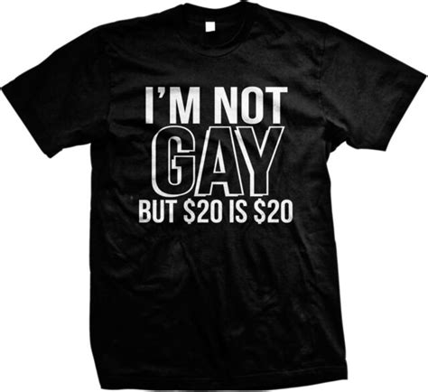 Im Not Gay But 20 Is 20 Bucks Funny Internet Meme Humor Joke Mens T