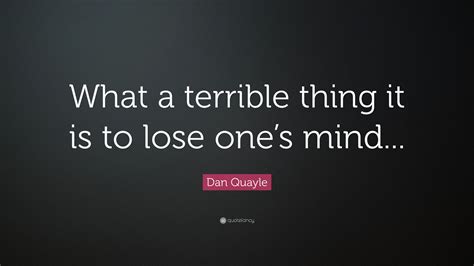 Dan Quayle Quote What A Terrible Thing It Is To Lose Ones Mind