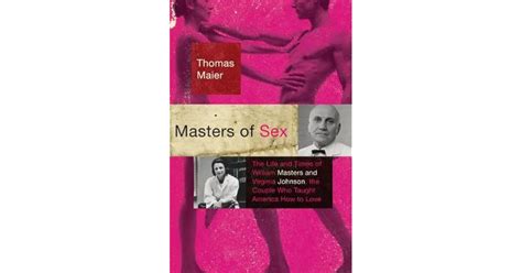 Masters Of Sex The Life And Times Of William Masters And Virginia Johnson The Couple Who