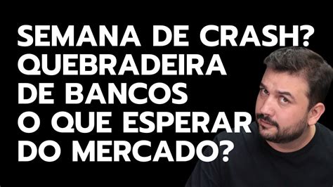 SEMANA DE CRASH QUEBRADEIRA DE BANCOS O QUE ESPERAR DO MERCADO YouTube