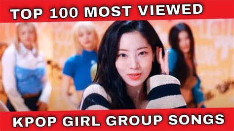 Top 100 Most Viewed Kpop Girl Group Songs Youtube