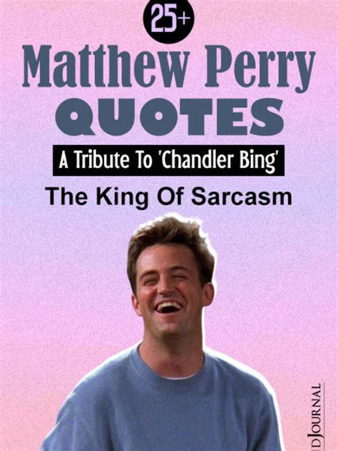 Matthew Perry Quotes A Tribute To Chandler Bing The King Of Sarcasm The Minds Journal