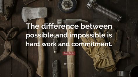 Bob Dole Quote The Difference Between Possible And Impossible Is Hard