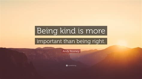 Andy Rooney Quote “being Kind Is More Important Than Being Right”
