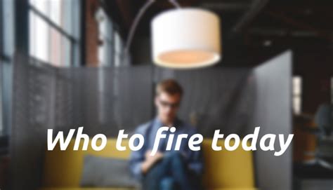 The 4 Employees You Should Fire Right Now