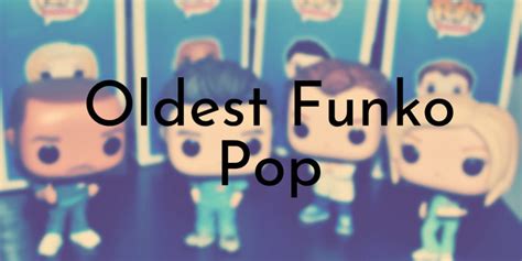 8 Oldest Funko Pops Ever Made
