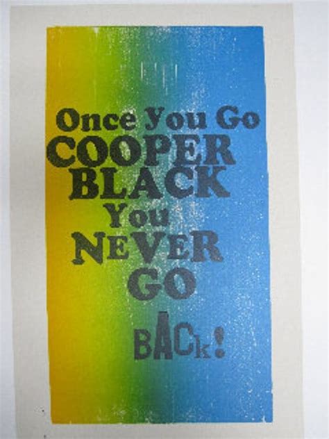 Once You Go Cooper Black You Never Go Back