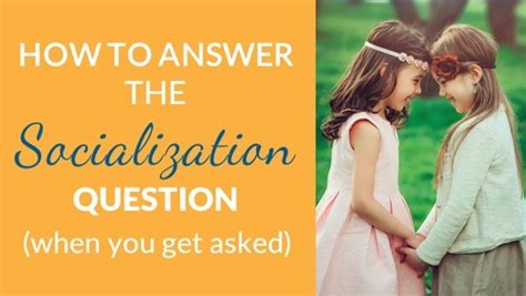 How To Answer The What About Socialization Question For All Of