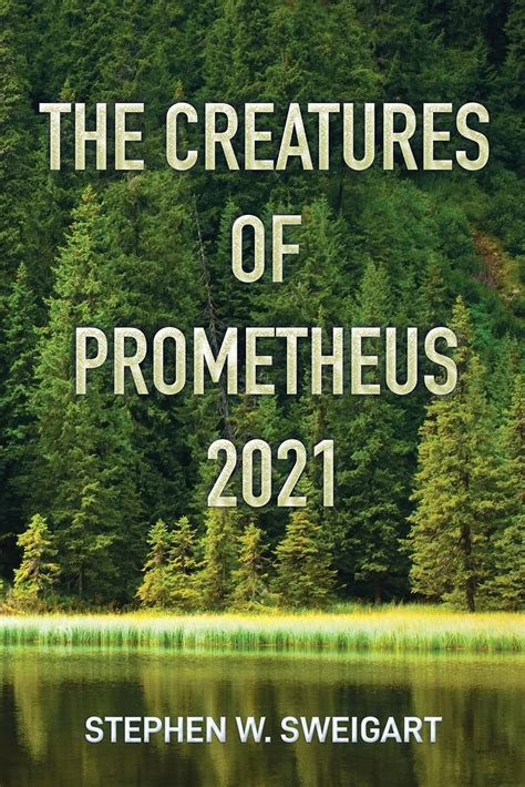 The Creatures Of Prometheus 2021 By Stephen W Sweigart Goodreads