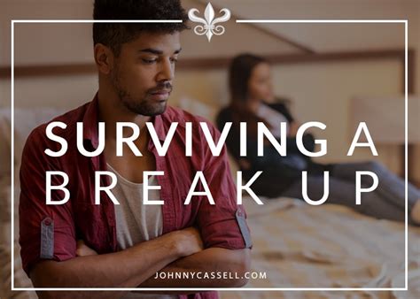 Advice On How To Survive A Break Up Johnny Cassell