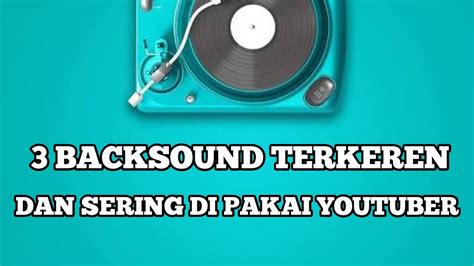Backsound Lagu Yang Sering Digunakan Dipakai Youtuber No Copyright