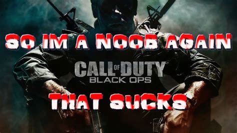 So Im A Call Of Duty Noob Again Black Ops Gameplay Youtube