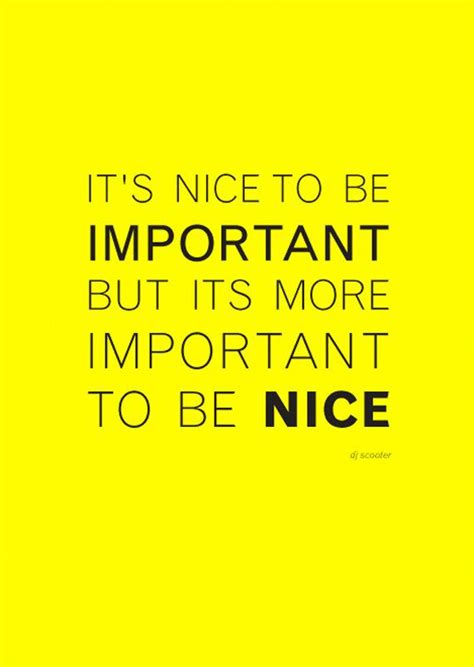 It S Nice To Be Important But Its More Important To Be Nice Fab Quotes Work Quotes Jokes