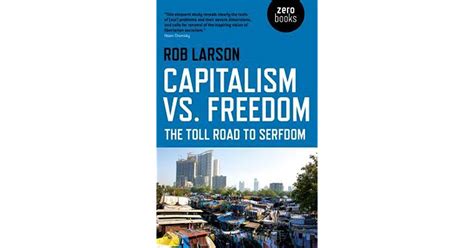 Capitalism Vs Freedom The Toll Road To Serfdom By Rob Larson