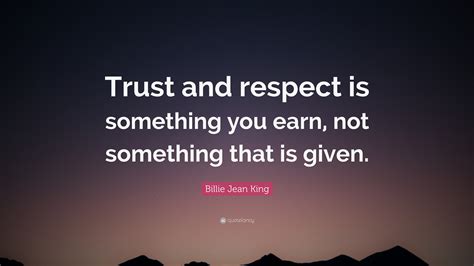 Billie Jean King Quote “trust And Respect Is Something You Earn Not