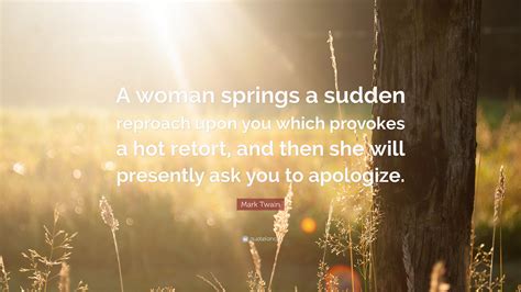 mark twain quote “a woman springs a sudden reproach upon you which provokes a hot retort and