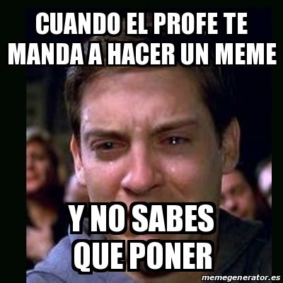 Meme Crying Peter Parker Cuando El Profe Te Manda A Hacer Un Meme Y