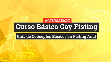 Curso Básico Gay Fisting Guía De Conceptos Básicos En Fisting Anal Fistfy