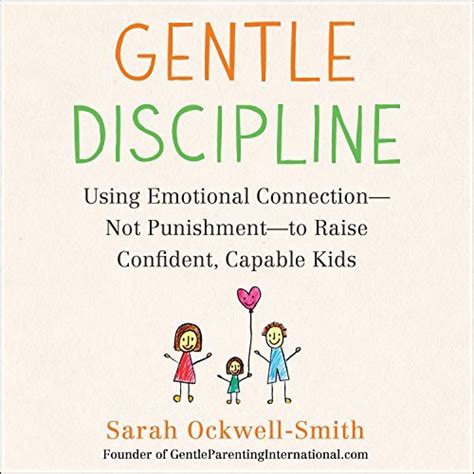 Gentle Discipline Using Emotional Connection—not Punishment—to Raise